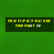 Trực tiếp kết quả XSDTMB ngày 30