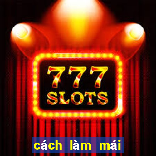 cách làm mái hết bết