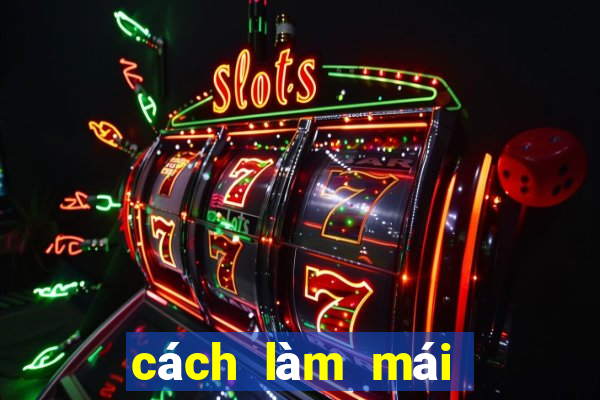 cách làm mái hết bết