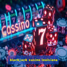 blackjack casino louisiana