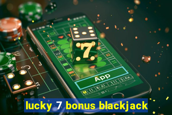 lucky 7 bonus blackjack