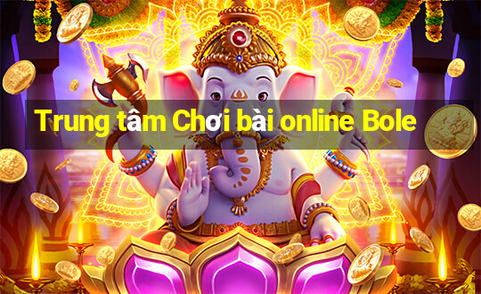 Trung tâm Chơi bài online Bole