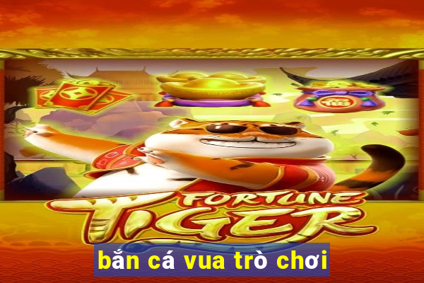 bắn cá vua trò chơi