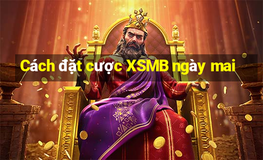 Cách đặt cược XSMB ngày mai