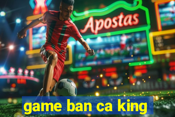 game ban ca king