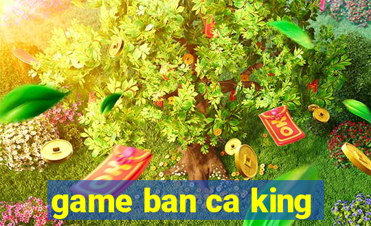 game ban ca king