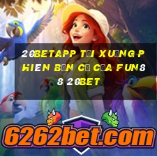 20betapp Tải xuống phiên bản cũ của Fun88 20bet