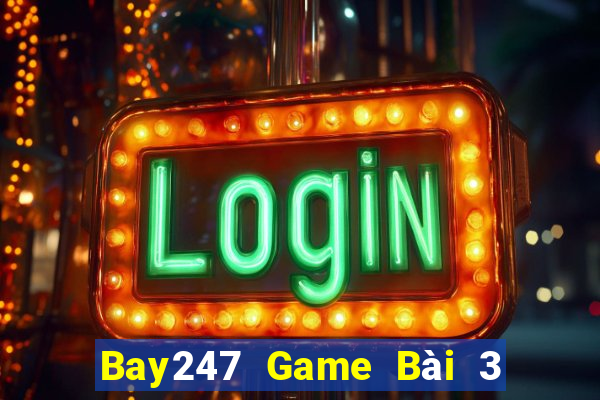 Bay247 Game Bài 3 Cây Đổi Thưởng