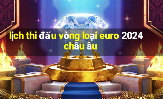 lịch thi đấu vòng loại euro 2024 châu âu