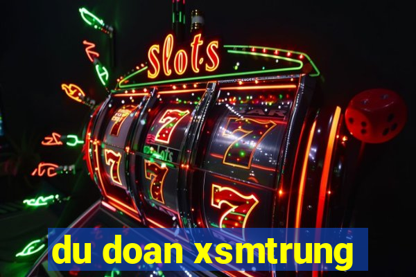 du doan xsmtrung