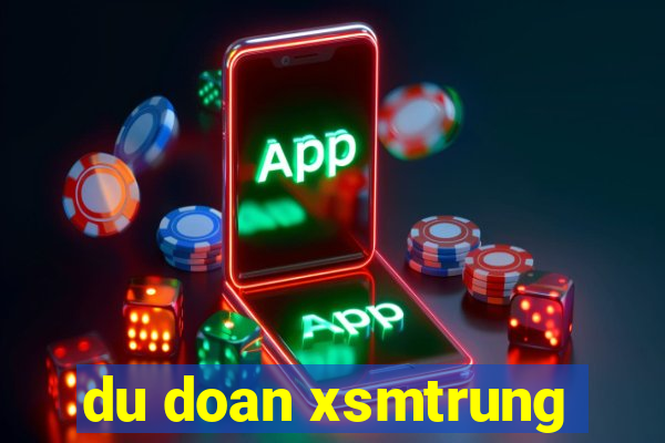 du doan xsmtrung