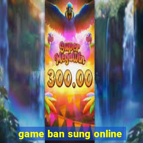 game ban sung online