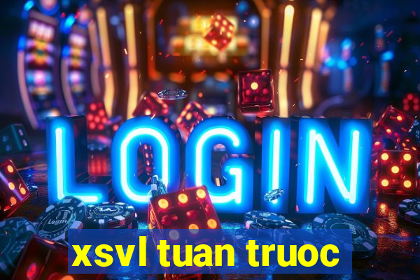 xsvl tuan truoc