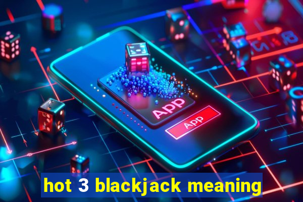 hot 3 blackjack meaning