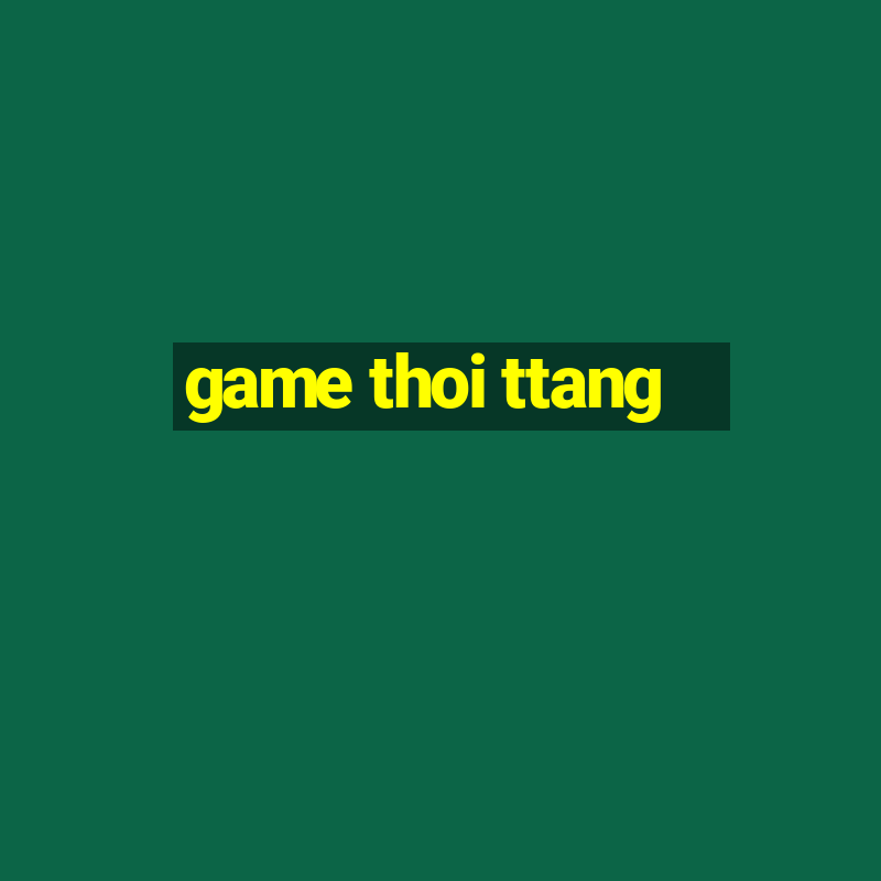 game thoi ttang