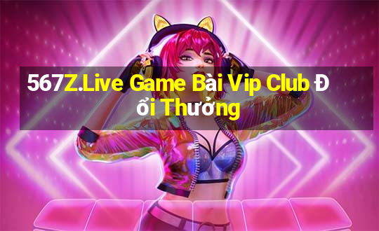 567Z.Live Game Bài Vip Club Đổi Thưởng