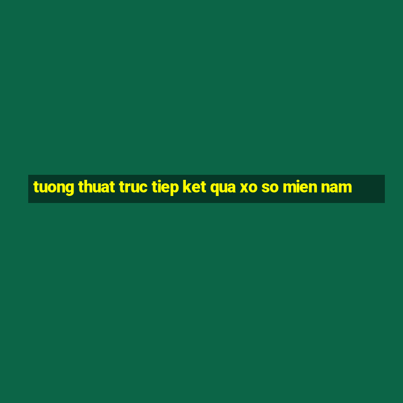 tuong thuat truc tiep ket qua xo so mien nam