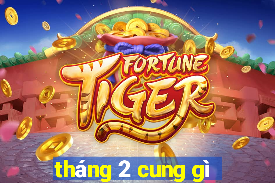 tháng 2 cung gì