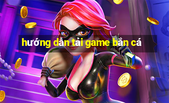 hướng dẫn tải game bắn cá