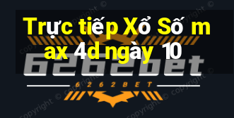 Trực tiếp Xổ Số max 4d ngày 10