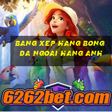 bang xep hang bong da ngoai hang anh