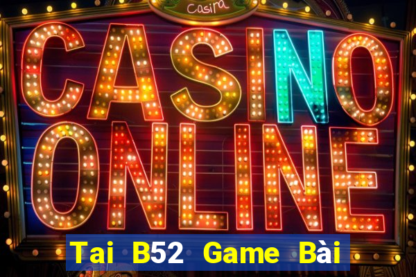 Tai B52 Game Bài Trực Tuyến