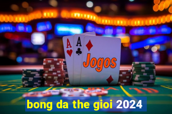 bong da the gioi 2024