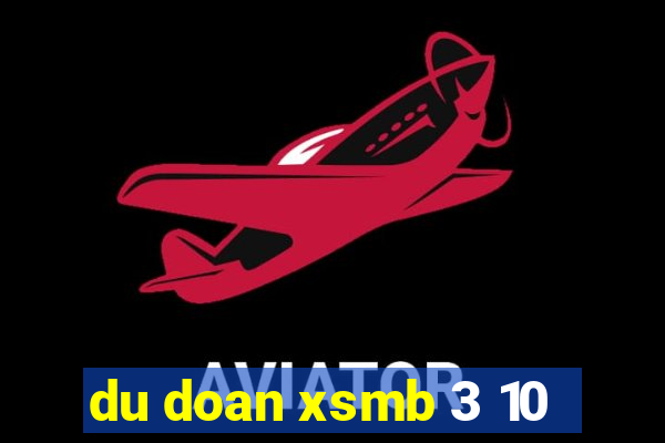 du doan xsmb 3 10