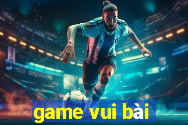 game vui bài