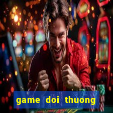 game doi thuong quay hu