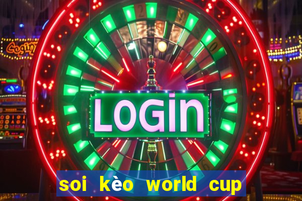 soi kèo world cup 2024 hôm nay