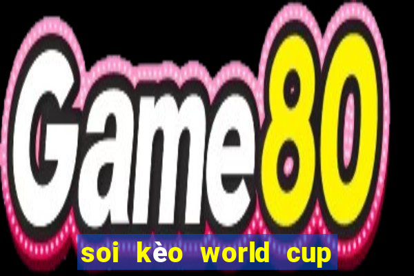 soi kèo world cup 2024 hôm nay