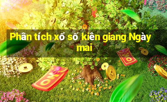 Phân tích xổ số kiên giang Ngày mai