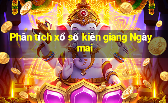 Phân tích xổ số kiên giang Ngày mai