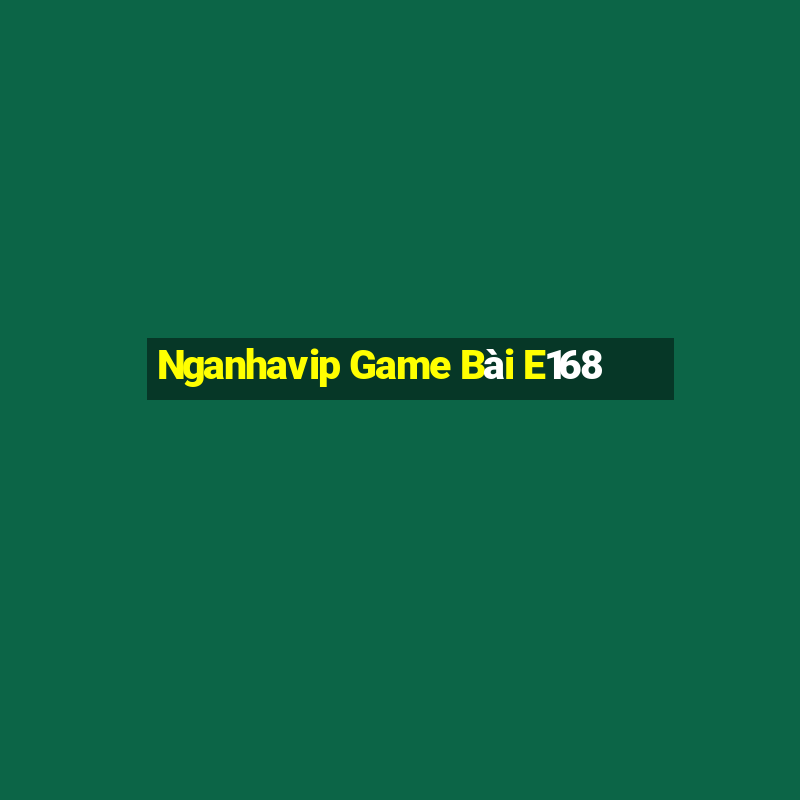 Nganhavip Game Bài E168