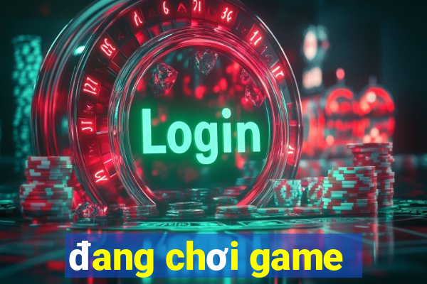 đang chơi game