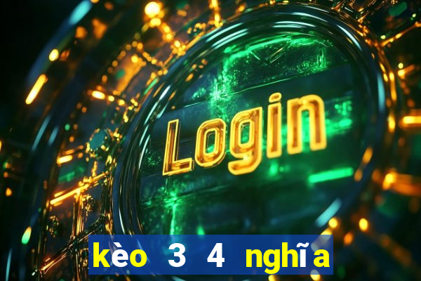 kèo 3 4 nghĩa là gì