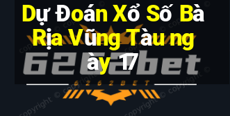 Dự Đoán Xổ Số Bà Rịa Vũng Tàu ngày 17