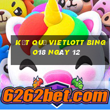 kết quả vietlott Bingo18 ngày 12