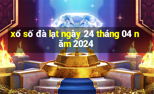 xổ số đà lạt ngày 24 tháng 04 năm 2024