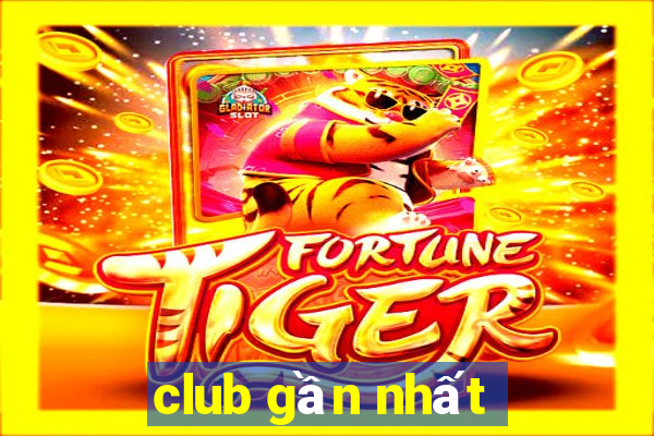 club gần nhất