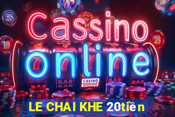 LE CHAI KHE 20tiền