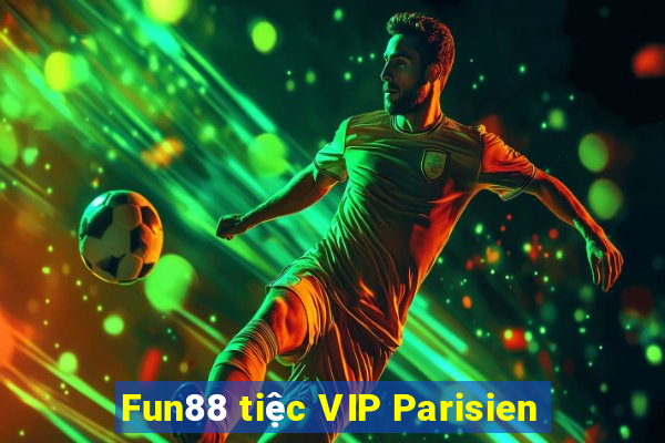 Fun88 tiệc VIP Parisien