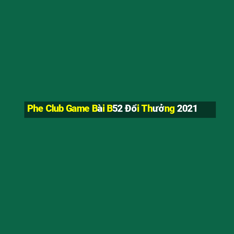 Phe Club Game Bài B52 Đổi Thưởng 2021