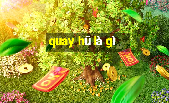 quay hũ là gì