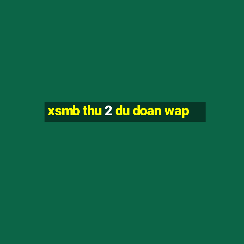 xsmb thu 2 du doan wap