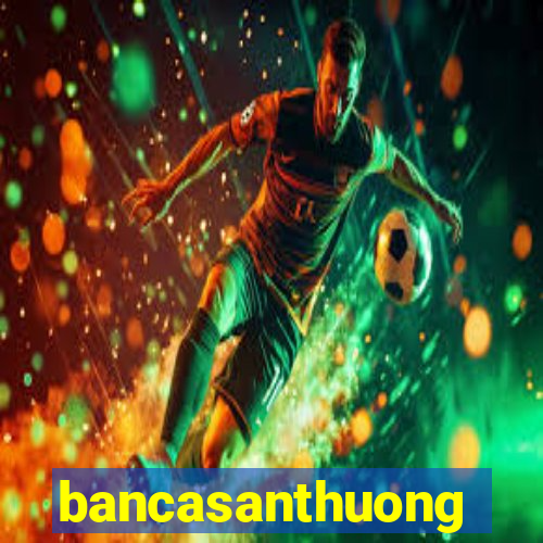 bancasanthuong