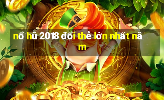 nổ hũ 2018 đổi thẻ lớn nhất năm